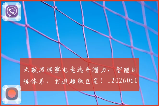 大数据洞察电竞选手潜力，智能训练体系，打造超级巨星！_20260604144444_20260707021243