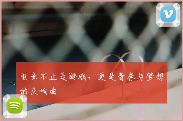 电竞不止是游戏，更是青春与梦想的交响曲
