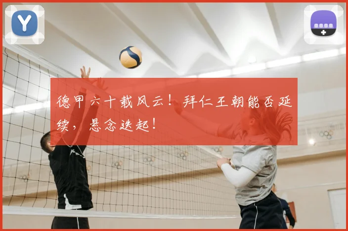 德甲六十载风云！拜仁王朝能否延续，悬念迭起！