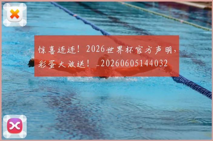 惊喜连连！2026世界杯官方声明，彩蛋大放送！_20260605144032