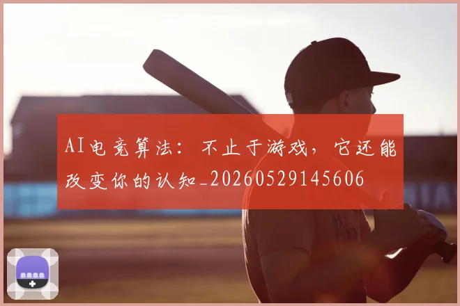 AI电竞算法：不止于游戏，它还能改变你的认知_20260529145606
